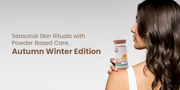Seasonal Skin Rituals with Powder-Based Care: Autumn/Winter Edition
